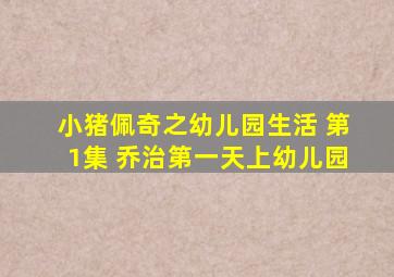 小猪佩奇之幼儿园生活 第1集 乔治第一天上幼儿园